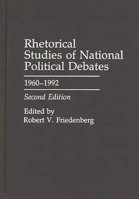 Rhetorical Studies of National Political Debates: 1960-1992, Second Edition by Robert V. Friedenberg