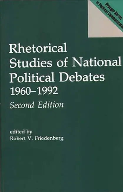 Rhetorical Studies of National Political Debates: 1960-1992, 2nd Edition (Revised) by Robert V. Friedenberg