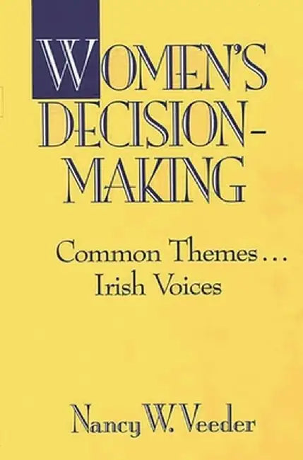 Women's Decision-Making: Common Themes . . . Irish Voices by Nancy W. Veeder