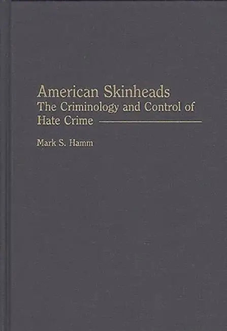 American Skinheads: The Criminology and Control of Hate Crime by Mark S. Hamm