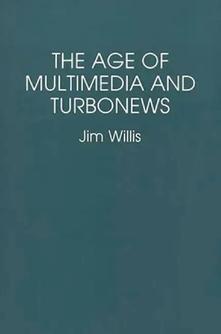 The Age of Multimedia and Turbonews by William James Willis