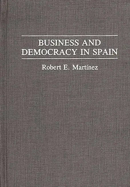 Business and Democracy in Spain by Robert Esteban Martinez