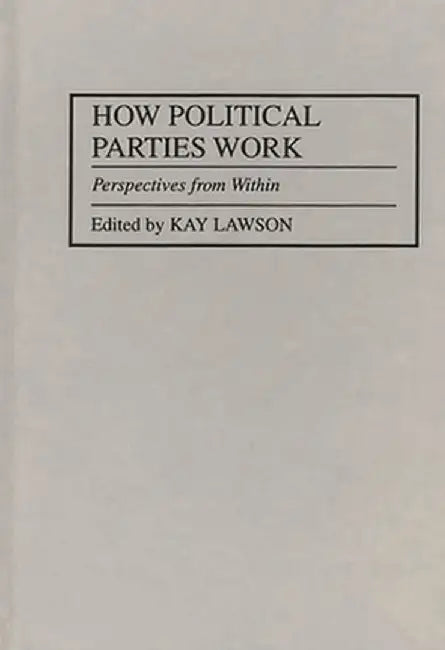 How Political Parties Work: Perspectives from Within by Kay Lawson