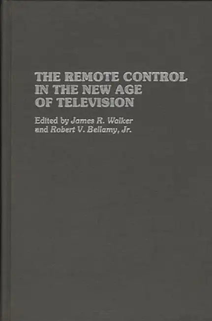 The Remote Control in the New Age of Television by James R. Walker