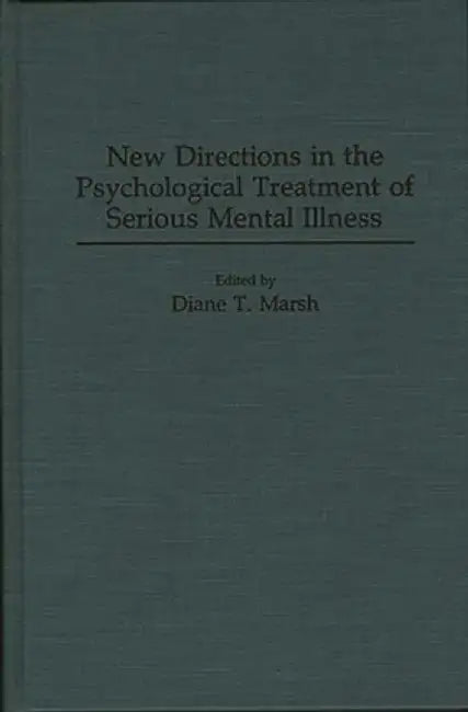 New Directions in the Psychological Treatment of Serious Mental Illness by Diane T. Marsh