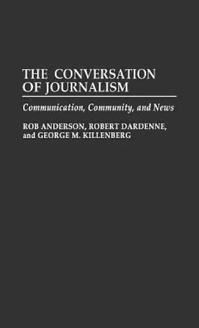 The Conversation of Journalism: Communication, Community, and News by Rob Anderson