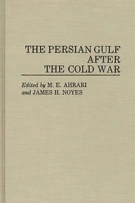 The Persian Gulf After the Cold War by Mohammed E. Ahrari