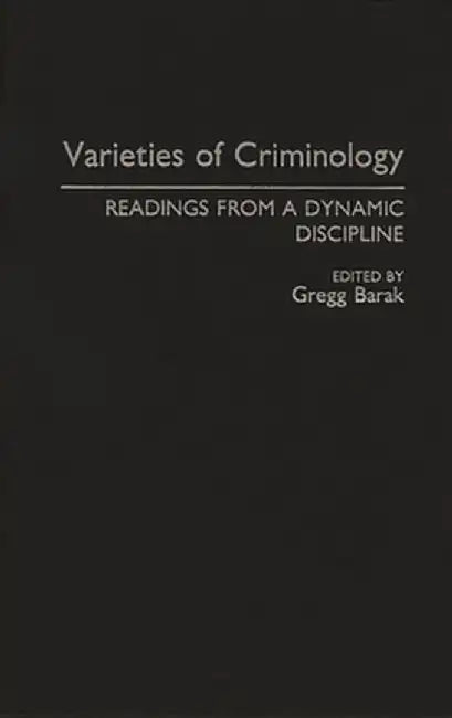 Varieties of Criminology: Readings from a Dynamic Discipline by Gregg Barak