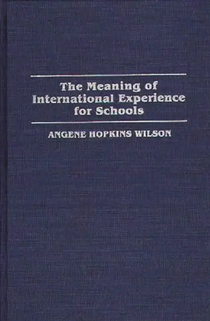 The Meaning of International Experience for Schools by Angene Hopkins Wilson