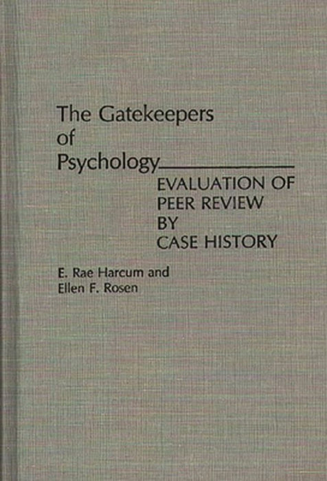 The Gatekeepers of Psychology: Evaluation of Peer Review by Case History by E. Rae Harcum