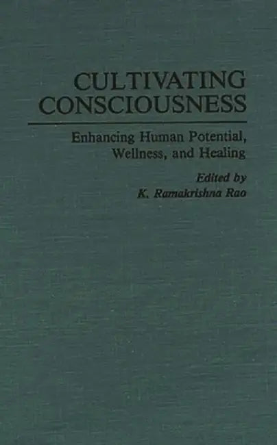 Cultivating Consciousness: Enhancing Human Potential, Wellness, and Healing by K. Ramakrishna Rao