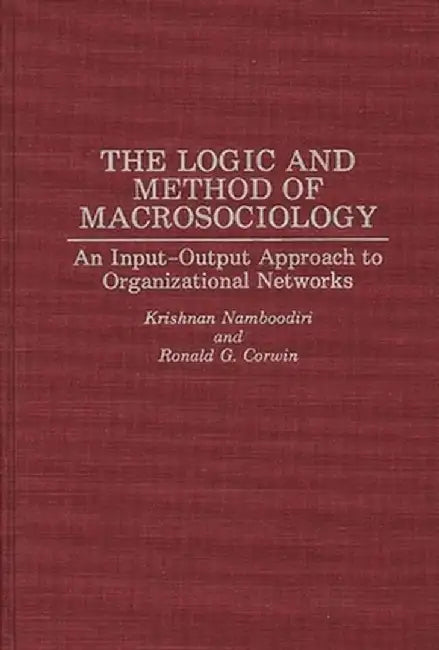 The Logic and Method of Macrosociology: An Input-Output Approach to Organizational Networks by N. Krishnan Namboodiri