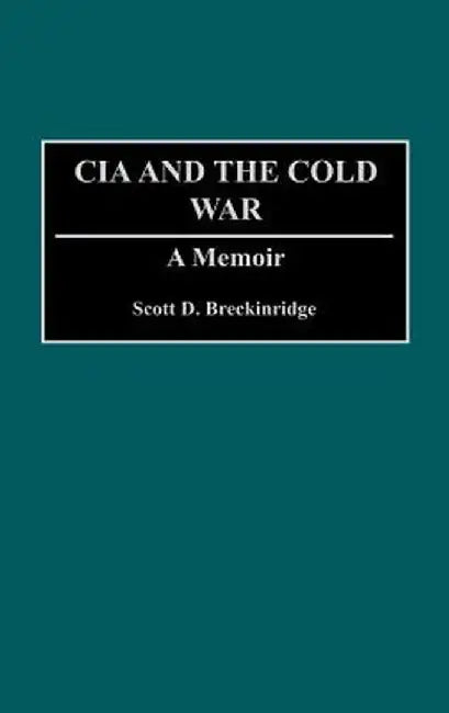 The CIA and the Cold War: A Memoir by Scott D. Breckinridge