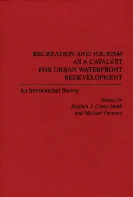 Recreation and Tourism as a Catalyst for Urban Waterfront Redevelopment: An International Survey by Stephen J. Craig-Smith