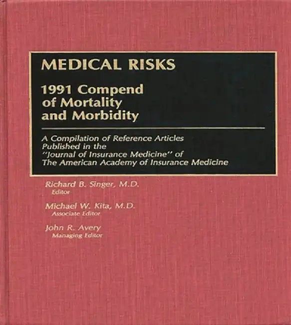 Medical Risks: 1991 Compend of Mortality and Morbidity by Richard B. Singer