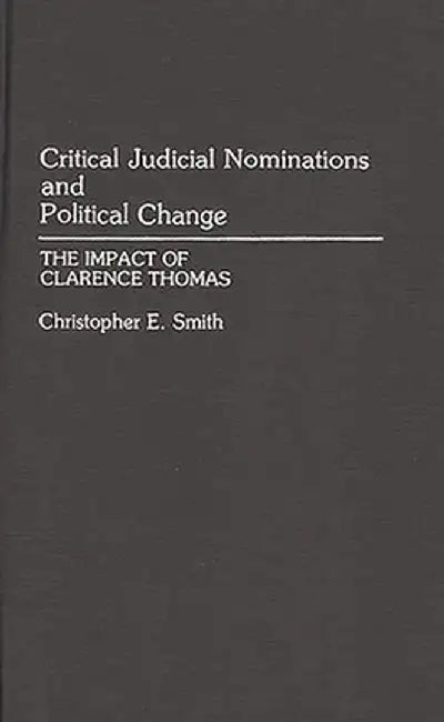 Critical Judicial Nominations and Political Change: The Impact of Clarence Thomas by Christopher E. Smith