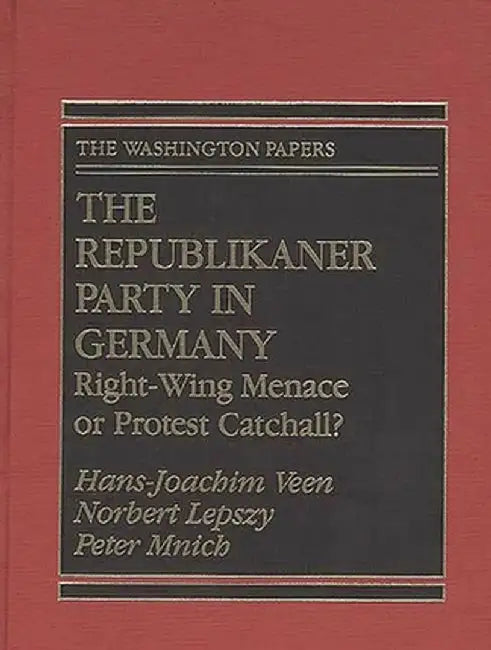 The Republikaner Party in Germany: Right-Wing Menace or Protest Catchall? by Hans-Joachim Veen