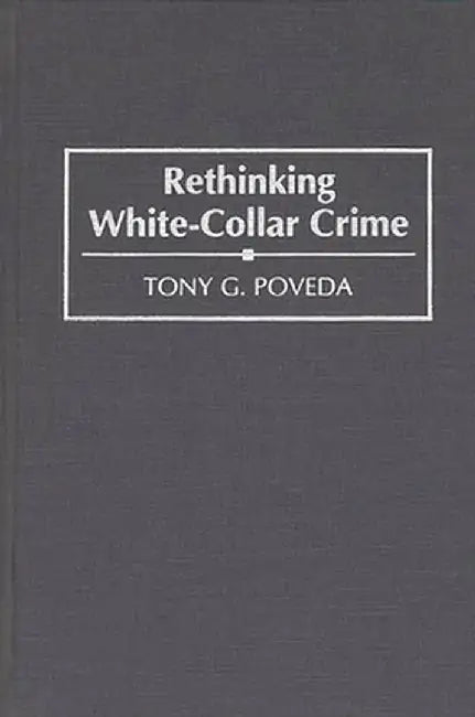 Rethinking White-Collar Crime by Tony G. Poveda