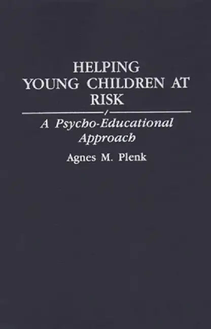 Helping Young Children at Risk: A Psycho-Educational Approach by Agnes Plenk