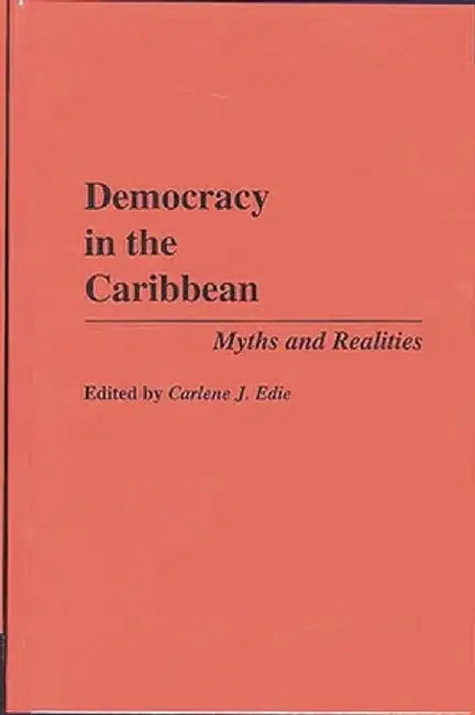 Democracy in the Caribbean: Myths and Realities by Carlene J. Edie