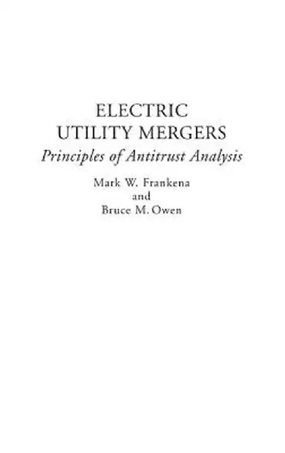 Electric Utility Mergers: Principles of Antitrust Analysis by Mark W. Frankena