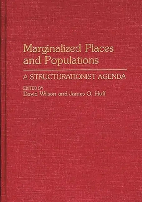 Marginalized Places and Populations: A Structurationist Agenda by David Wilson