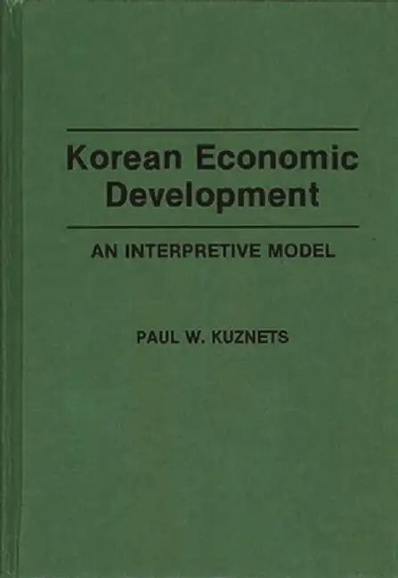 Korean Economic Development: An Interpretive Model by Paul Kuznets
