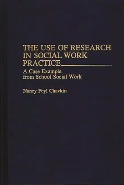 The Use of Research in Social Work Practice: A Case Example from School Social Work by Nancy Feyl Chavkin