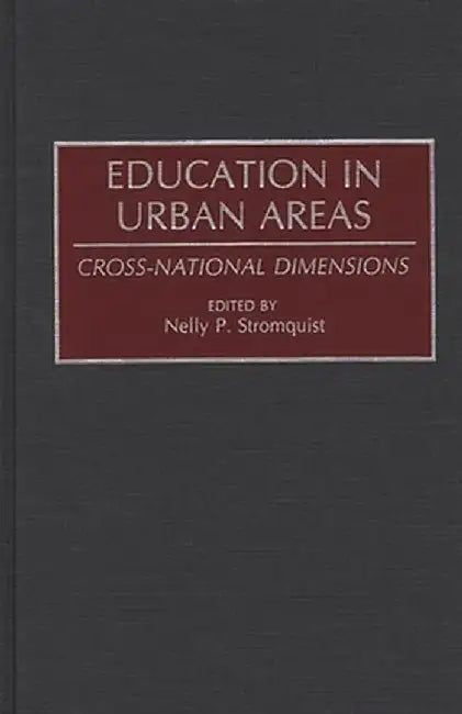 Education in Urban Areas: Cross-National Dimensions by Nelly P. Stromquist