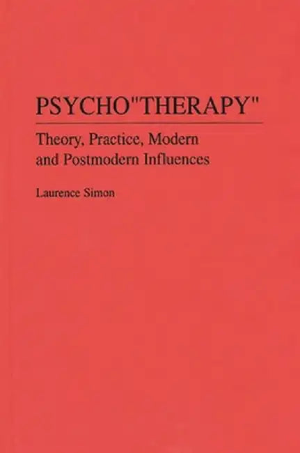Psychotherapy: Theory, Practice, Modern and Postmodern Influences by Laurence Simon