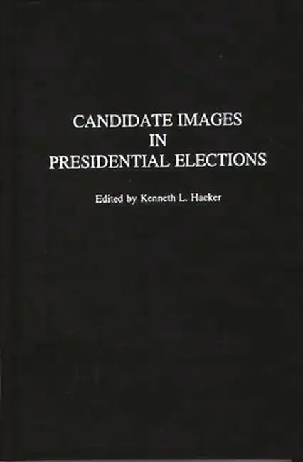 Candidate Images in Presidential Elections by Kenneth L. Hacker