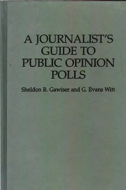 A Journalist's Guide to Public Opinion Polls by Sheldon R. Gawiser