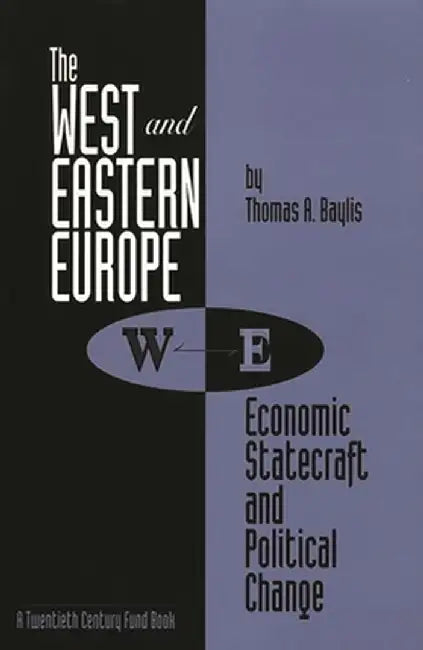 The West and Eastern Europe: Economic Statecraft and Political Change by Thomas A. Baylis
