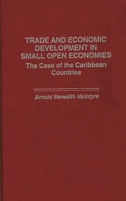 Trade and Economic Development in Small Open Economies: The Case of the Caribbean Countries by Arnold M. McIntyre