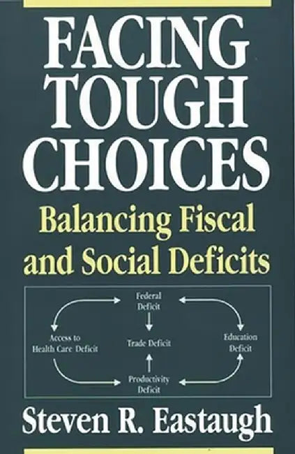 Facing Tough Choices: Balancing Fiscal and Social Deficits by Steven R. Eastaugh