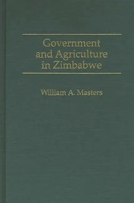 Government and Agriculture in Zimbabwe by William A. Masters