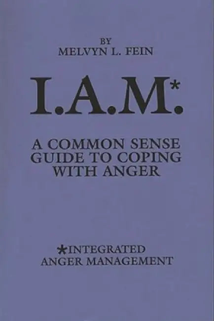 I.A.M.*: A Common Sense Guide to Coping with Anger by Melvyn L. Fein