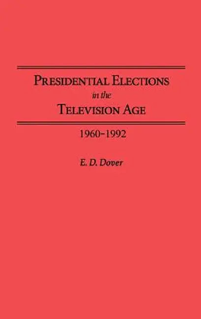 Presidential Elections in the Television Age: 1960-1992 by E. D. Dover