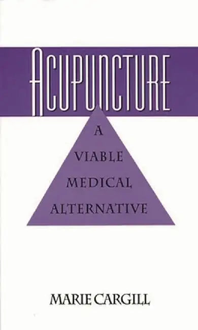 Acupuncture: A Viable Medical Alternative by Marie E. Cargill