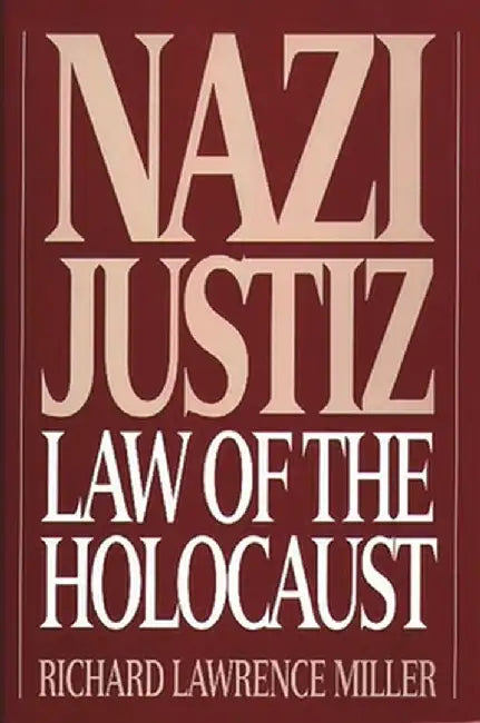 Nazi Justiz: Law of the Holocaust by Richard Lawrence Miller