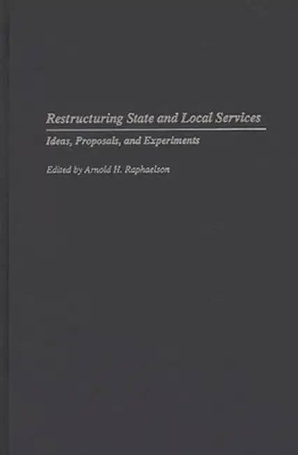 Restructuring State and Local Services: Ideas, Proposals, and Experiments by Arnold H. Raphaelson