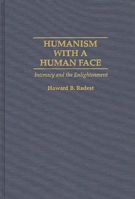 Humanism with a Human Face: Intimacy and the Enlightenment by Howard B. Radest