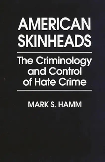 American Skinheads: The Criminology and Control of Hate Crime by Mark S. Hamm