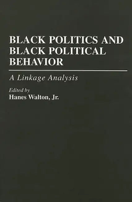 Black Politics and Black Political Behavior: A Linkage Analysis by Hanes Walton