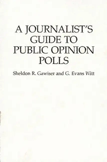 A Journalist's Guide to Public Opinion Polls by Sheldon R. Gawiser