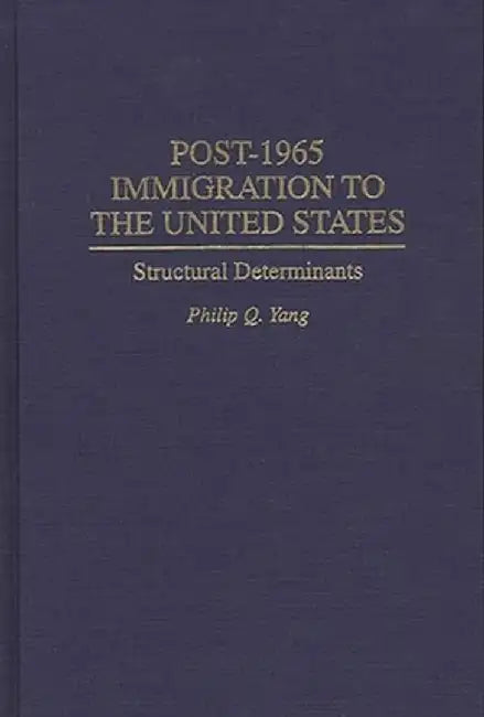Post-1965 Immigration to the United States: Structural Determinants by Philip Q. Yang