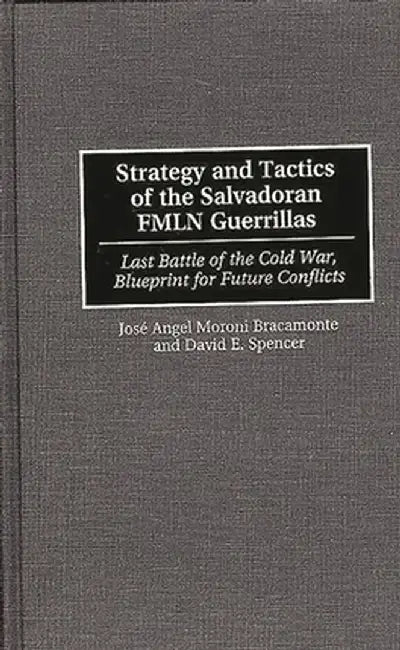 Strategy and Tactics of the Salvadoran Fmln Guerrillas: Last Battle of the Cold War, Blueprint for Future Conflicts by Jose A. Bracamonte