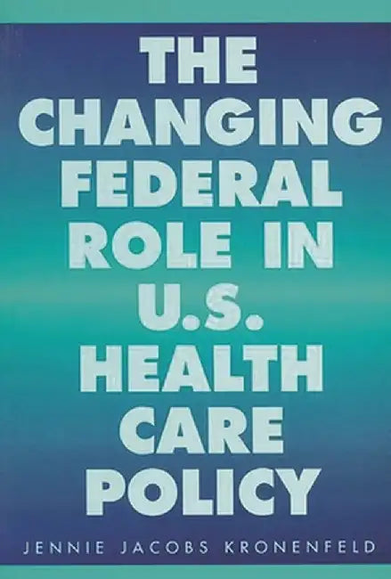 The Changing Federal Role in U.S. Health Care Policy by Jennie Jacobs Kronenfeld