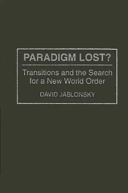 Paradigm Lost?: Transitions and the Search for a New World Order by David Jablonsky