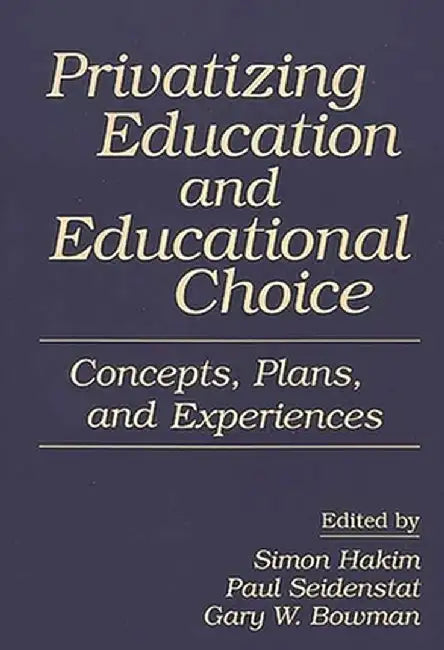 Privatizing Education and Educational Choice: Concepts, Plans, and Experiences by Paul Seidenstat